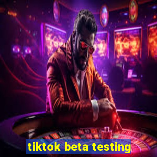 tiktok beta testing